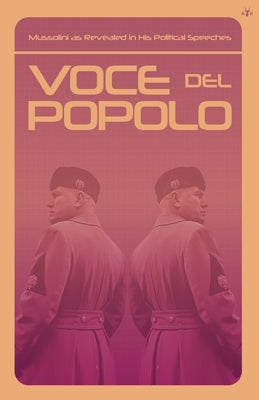 Voce del Popolo: Mussolini as Revealed in His Political Speeches Paperback Antelope Hill Publishing