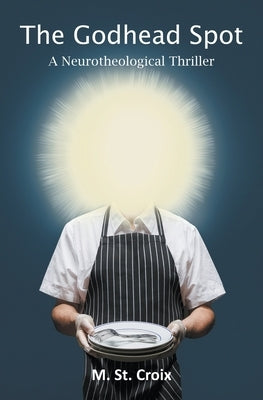 The Godhead Spot: A Neurotheological Thriller Paperback M. St. Croix