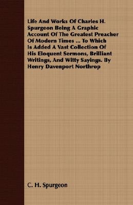 Life And Works Of Charles H. Spurgeon Being A Graphic Account Of The Greatest Preacher Of Modern Times ... To Which Is Added A Vast Collection Of His Paperback Brown Press