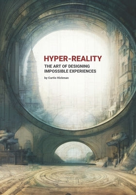 Hyper-Reality: The Art of Designing Impossible Experiences Paperback Independently Published