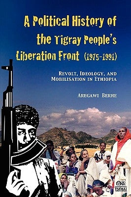 A Political History of the Tigray People's Liberation Front (1975-1991): Revolt, Ideology, and Mobilisation in Ethiopia Paperback Tsehai Publishers