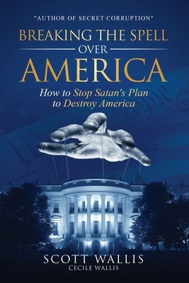 Breaking the Spell Over America: How to Stop Satan's Plan to Destroy America Paperback Xulon Press