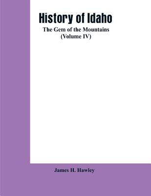 History of Idaho: the gem of the mountains (Volume IV) Paperback Alpha Edition