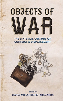 Objects of War: The Material Culture of Conflict and Displacement Paperback Cornell University Press