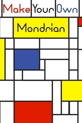 Make your own Mondrian: : 62 Unique Mondrian inspired designs for you to create your own Artwork! Paperback Independently Published