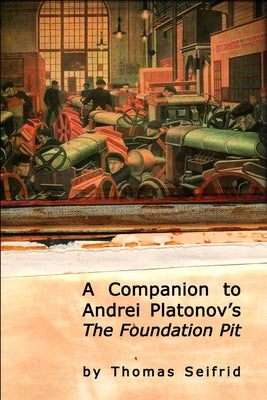 A Companion to Andrei Platonov's the Foundation Pit by Seifrid, Thomas