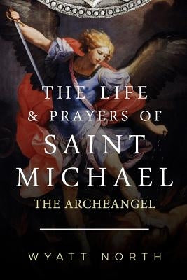 The Life and Prayers of Saint Michael the Archangel Createspace Independent Publishing Platform