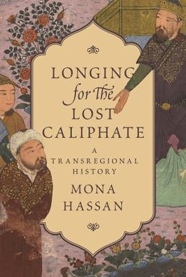 Longing for the Lost Caliphate: A Transregional History Paperback Princeton University Press