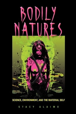 Bodily Natures: Science, Environment, and the Material Self Paperback Indiana University Press