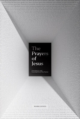 The Prayers of Jesus: Listening to and Learning from Our Savior Paperback Crossway