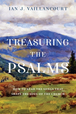 Treasuring the Psalms: How to Read the Songs That Shape the Soul of the Church Paperback IVP Academic