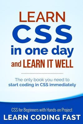 Learn CSS in One Day and Learn It Well (Includes HTML5): CSS for Beginners with Hands-on Project. The only book you need to start coding in CSS immedi Paperback Createspace Independent Publishing Platform