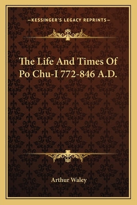 The Life and Times of Po Chu-I 772-846 A.D. Paperback Kessinger Publishing
