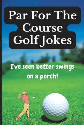 Par For The Course Golf Jokes: Funny Puns and Random Witty One Liners, (Golf Gifts) Paperback Independently Published