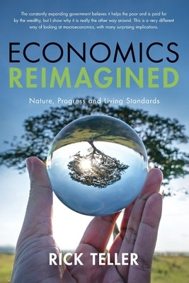 Economics Reimagined: Nature, Progress, and Living Standards Paperback Rick Teller