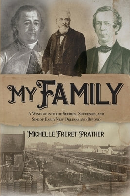 My Family: A Window into the Secrets, Successes, and Sins of Early New Orleans and Beyond Paperback Legacy Book Press LLC