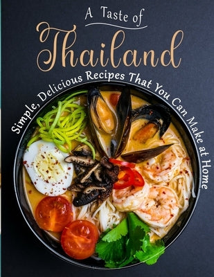 A Taste of Thailand: Simple, Delicious Recipes That You Can Make at Home Paperback Independently Published