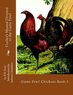 Cocker's Manual Devoted to the Game Fowl: Game Fowl Chickens Book 1 Paperback Createspace Independent Publishing Platform