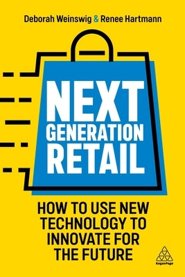 Next Generation Retail: How to Use New Technology to Innovate for the Future Paperback Kogan Page