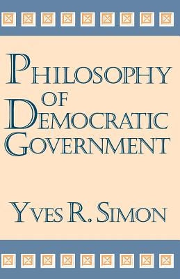 Philosophy of Democratic Government Paperback University of Notre Dame Press