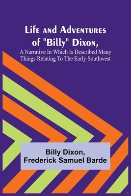 Life and Adventures of Billy Dixon, A Narrative in which is Described many things Relating to the Early Southwest Paperback Alpha Edition