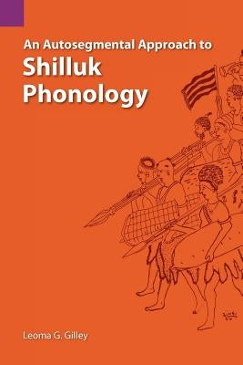 An Autosegmental Approach to Shilluk Phonology by Gilley, Leoma G.