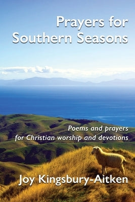 Prayers for Southern Seasons: Poems and Prayers for Christian Worship and Devotions by Kingsbury-Aitken, Joy