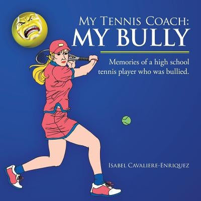 My Tennis Coach: My Bully: Memories of a High School Tennis Player Who Was Bullied. Paperback Authorhouse