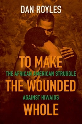 To Make the Wounded Whole: The African American Struggle Against Hiv/AIDS Paperback University of North Carolina Press