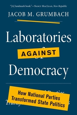 Laboratories Against Democracy: How National Parties Transformed State Politics Paperback Princeton University Press