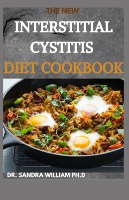 The New Interstitial Cystitis Diet Cookbook: Over 80+ Easy And Delicious Recipes For Healing Painful Symptoms, Resolving Bladder and Pelvic Floor Dysf Paperback Independently Published