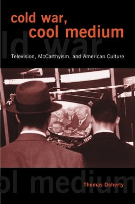 Cold War, Cool Medium: Television, McCarthyism, and American Culture Paperback Columbia University Press