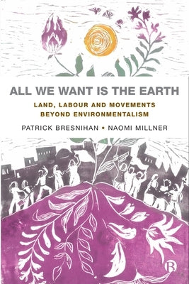 All We Want Is the Earth: Land, Labour and Movements Beyond Environmentalism Paperback Bristol University Press