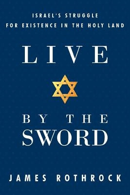 Live by the Sword: Israel's Struggle for Existence in the Holy Land Paperback WestBow Press