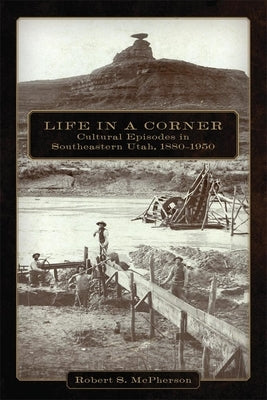 Life in a Corner: Cultural Episodes in Southeastern Utah, 1880-1950 Paperback University of Oklahoma Press