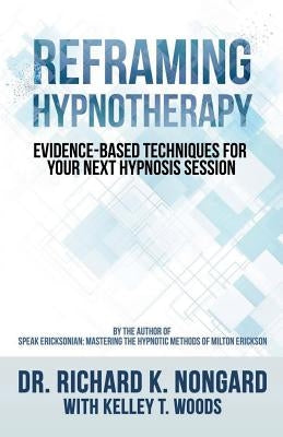 Reframing Hypnotherapy: Evidence-based Techniques for Your Next Hypnosis Session Paperback Createspace Independent Publishing Platform