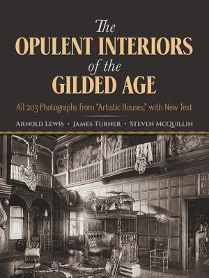 The Opulent Interiors of the Gilded Age: All 203 Photographs from "Artistic Houses," with New Text Dover Publications
