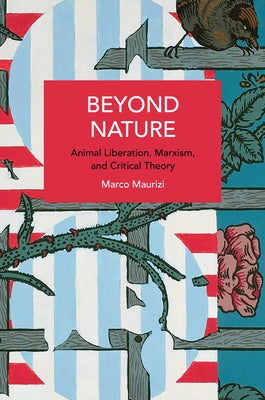 Beyond Nature: Animal Liberation, Marxism, and Critical Theory Paperback Haymarket Books