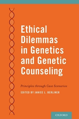 Ethical Dilemmas in Genetics and Genetic Counseling: Principles Through Case Scenarios Paperback Oxford University Press, USA