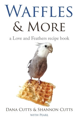 Waffles & More: A Love & Feathers Recipe Book Paperback Booklocker.com