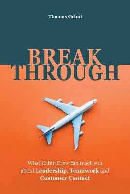 Breakthrough: What Cabin Crew Can Teach You About Leadership, Teamwork and Customer Contact Paperback iUniverse