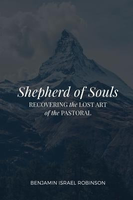 Shepherd of Souls: Recovering the Lost Art of the Pastoral Oneing Publications