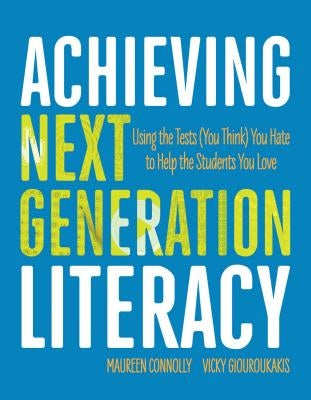 Achieving Next Generation Literacy: Using the Tests (You Think) You Hate to Help the Students You Love Paperback ASCD
