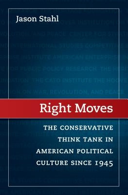 Right Moves: The Conservative Think Tank in American Political Culture Since 1945 Paperback University of North Carolina Press