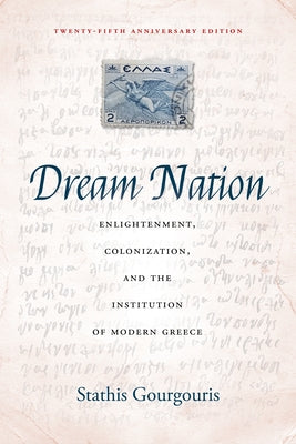 Dream Nation: Enlightenment, Colonization and the Institution of Modern Greece, Twenty-Fifth Anniversary Edition Paperback Stanford University Press