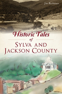 Historic Tales of Sylva and Jackson County Paperback History Press (SC)