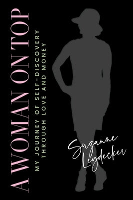A Woman on Top: My Journey of Self-Discovery Through Love and Money by Leydecker, Suzanne