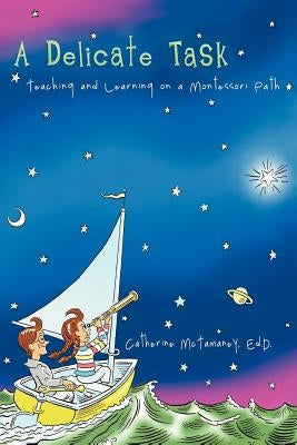 A Delicate Task: Teaching and Learning on a Montessori Path Paperback iUniverse