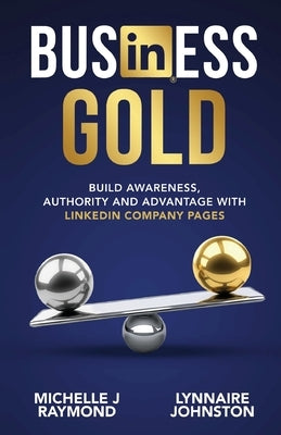 Business Gold - Build Awareness, Authority, and Advantage with LinkedIn Company Pages Paperback Lynnaire Johnston
