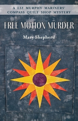 Free Motion Murder: A Liz Murphy Mariners' Compass Quilt Shop Mystery Paperback Salt Water Media, LLC